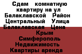 Сдам 1-комнатную квартиру на ул. Балаклавской › Район ­ Центральный › Улица ­ Балаклавская › Цена ­ 23 000 - Крым, Симферополь Недвижимость » Квартиры аренда   